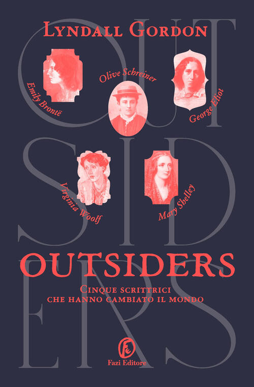 Outsiders. Cinque Scrittrici Che Hanno Cambiato Il Mondo Lyndall Gordon Fazi 2