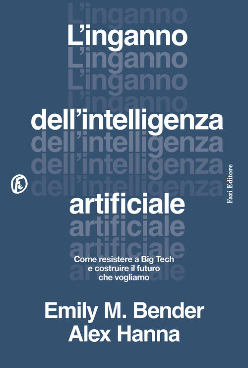 L'inganno Dell'intelligenza Artificiale. Come Resistere A Big Tech E Costruire