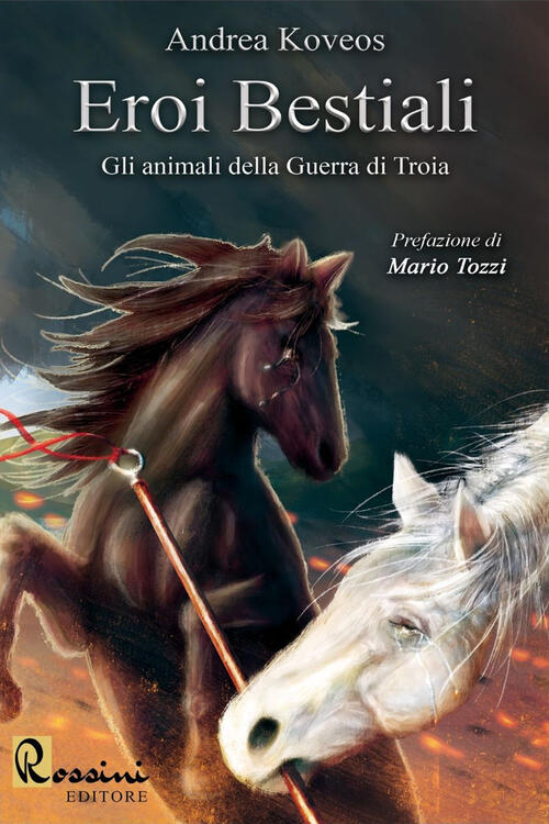 Eroi Bestiali. Gli Animali Della Guerra Di Troia Andrea Koveos Rossini Editore
