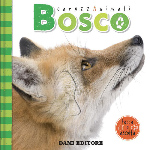 Bosco. Carezzanimali Tocca E Ascolta. Ediz. A Colori Serena Vezzani Dami Edito