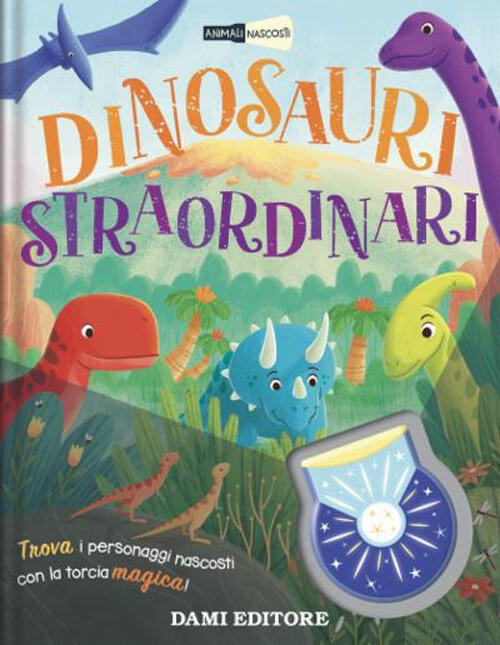 Dinosauri Straordinari. Animali Nascosti. Con Piccola Torcia Bethany Dowling D