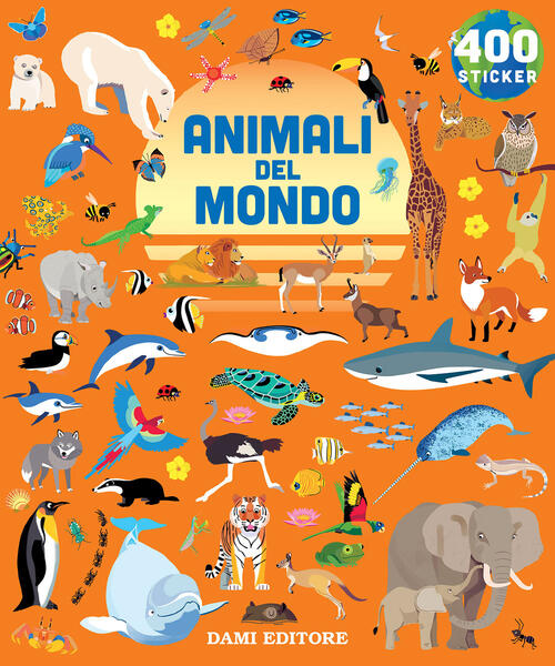 Animali Del Mondo. 400 Stickers. Ediz. A Colori Dami Editore 2023