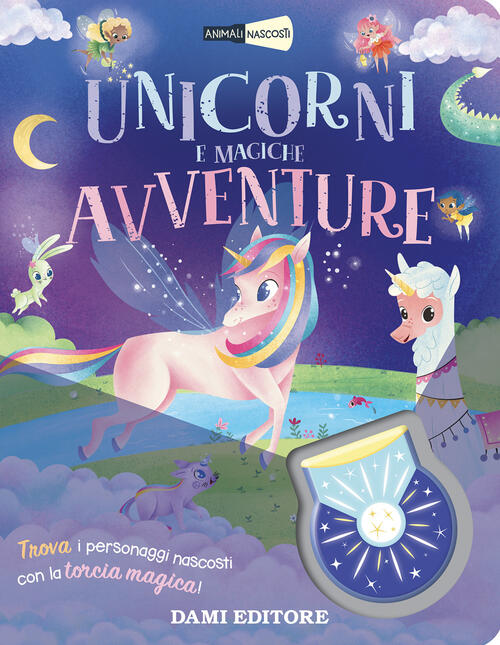 Unicorni E Magiche Avventure. Animali Nascosti. Con Torcia Serena Vezzani Dami