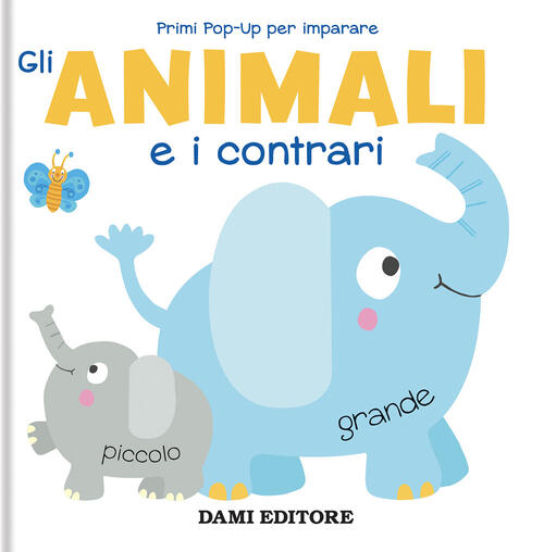 Gli Animali E I Contrari. Primi Pop-Up Per Imparare Anna Casalis Dami Editore