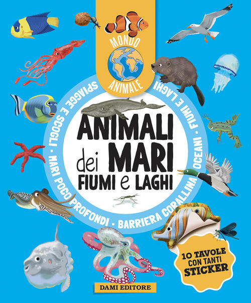 Animali Dei Mari, Fiumi E Laghi. Mondo Animale. Con Adesivi Anna Casalis Dami