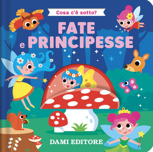 Fate E Principesse. Cosa C'e Sotto? Ediz. A Colori Serena Vezzani Dami Editore