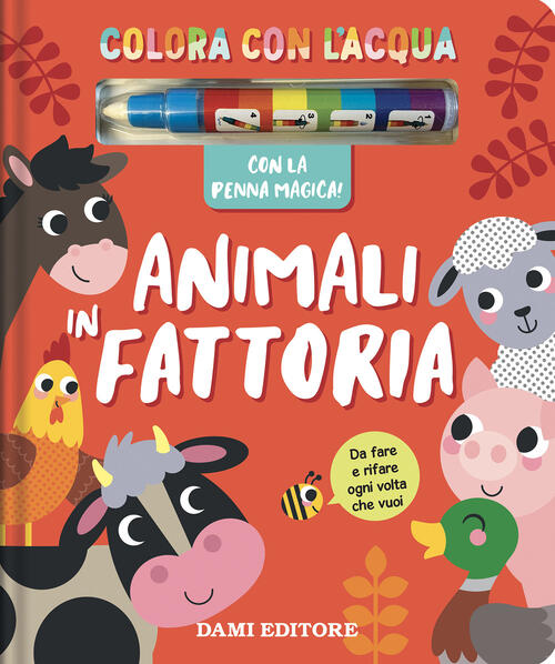 Animali In Fattoria. Colora Con L'acqua. Con Penna Magica Dami Editore 2025