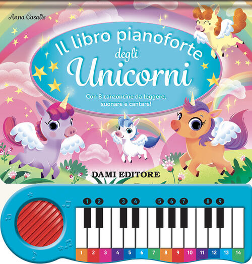Il Libro Pianoforte Degli Unicorni. Con 8 Canzoncine Da Leggere, Suonare E Can