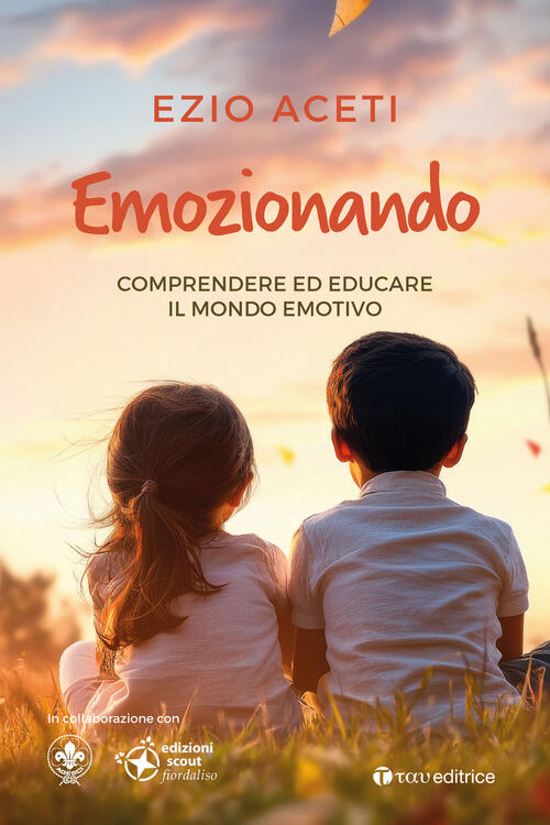 Emozionando. Comprendere Ed Educare Il Mondo Emotivo Ezio Aceti Tau 2025