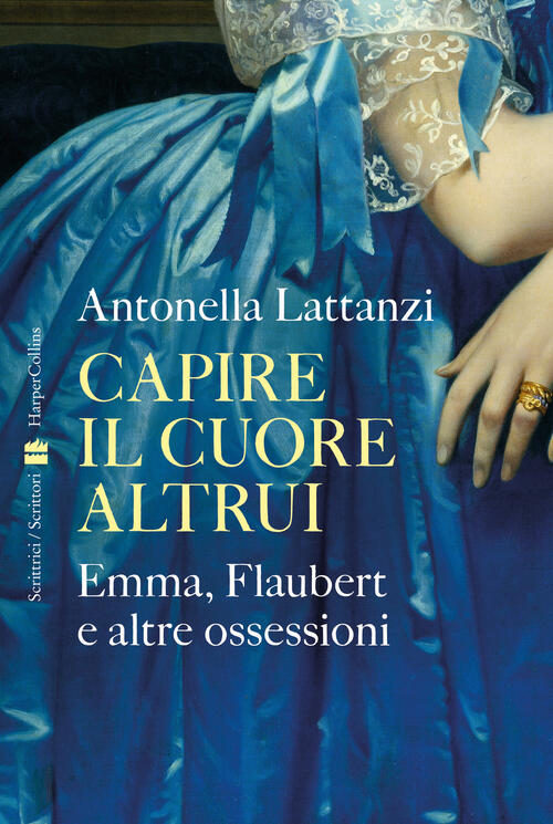 Capire Il Cuore Altrui. Emma, Flaubert E Altre Ossessioni Antonella Lattanzi H