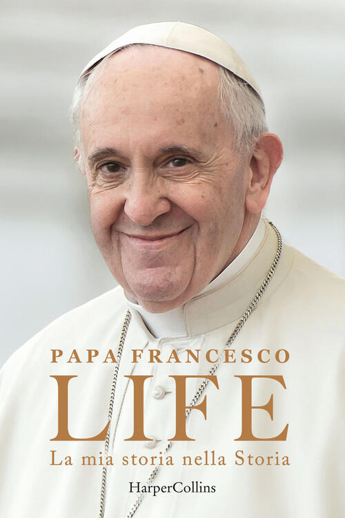 Life. La Mia Storia Nella Storia Francesco (Jorge Mario Bergoglio) Harpercolli