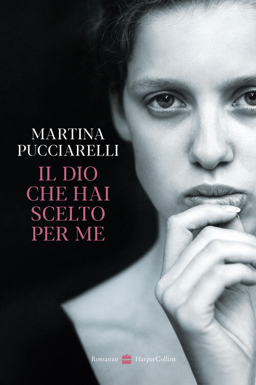 Il Dio Che Hai Scelto Per Me Martina Pucciarelli Harpercollins Italia 2025