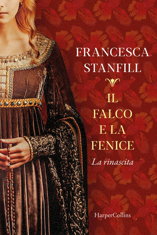 Il Falco E La Fenice. La Rinascita Francesca Stanfill Harpercollins Italia 202