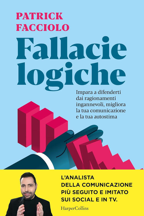 Fallacie Logiche. Impara A Difenderti Dai Ragionamenti Ingannevoli, Migliora L