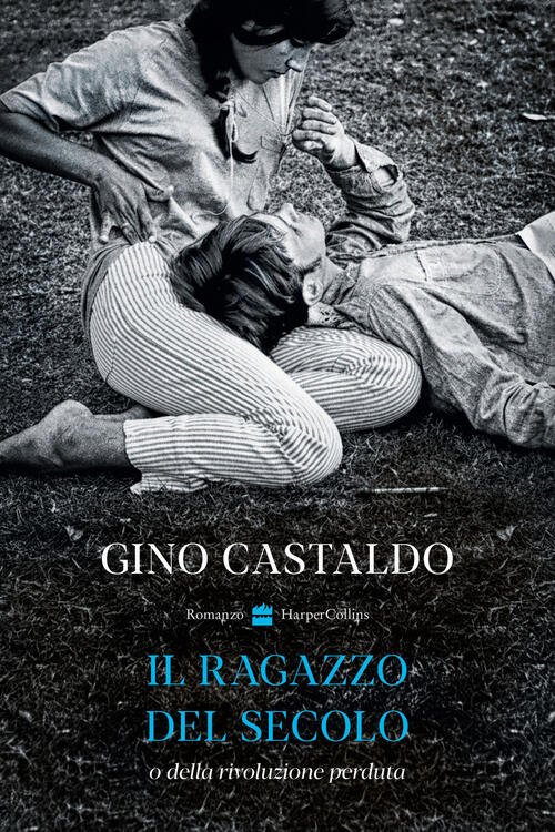 Il Ragazzo Del Secolo O Della Rivoluzione Perduta Gino Castaldo Harpercollins