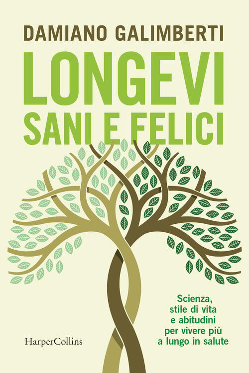 Longevi Sani E Felici. Scienza, Stile Di Vita E Abitudini Per Vivere Piu A Lun