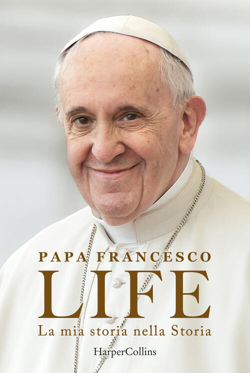 Life. La Mia Storia Nella Storia. L'autobiografia Di Papa Francesco Francesco