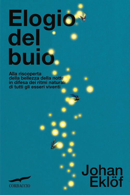 Elogio Del Buio. Alla Riscoperta Della Bellezza Della Notte In Difesa Dei Ritm
