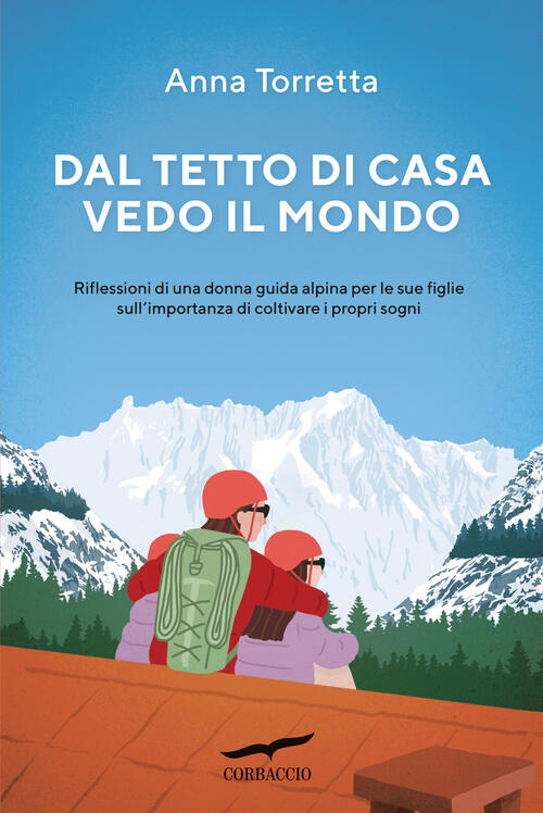 Dal Tetto Di Casa Vedo Il Mondo. Riflessioni Di Una Donna Guida Alpina Per Le