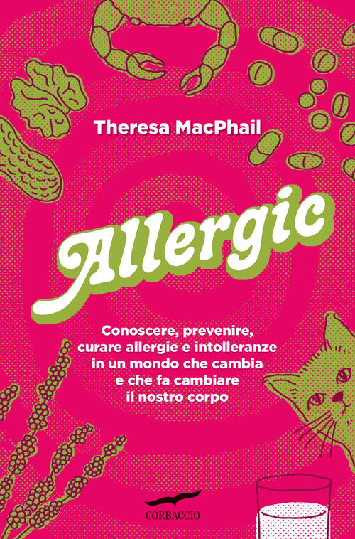 Allergic. Conoscere, Prevenire, Curare Allergie E Intolleranze In Un Mondo Che