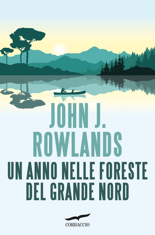 Un Anno Nelle Foreste Del Grande Nord John J. Rowlands Corbaccio 2025