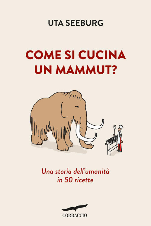 Come Si Cucina Un Mammut? Una Storia Dell'umanita In 50 Ricette Uta Seeburg Co