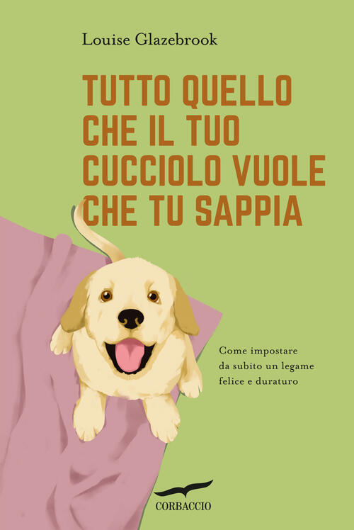 Tutto Quello Che Il Tuo Cucciolo Vuole Che Tu Sappia Louise Glazebrook Corbacc