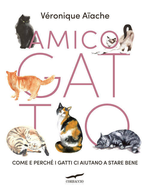 Amico Gatto. Come E Perche I Gatti Ci Aiutano A Stare Bene Veronique Aïache Co