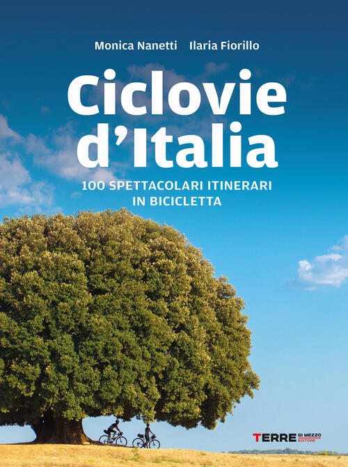 Ciclovie D'italia. 100 Spettacolari Itinerari In Bicicletta Monica Nanetti Ter