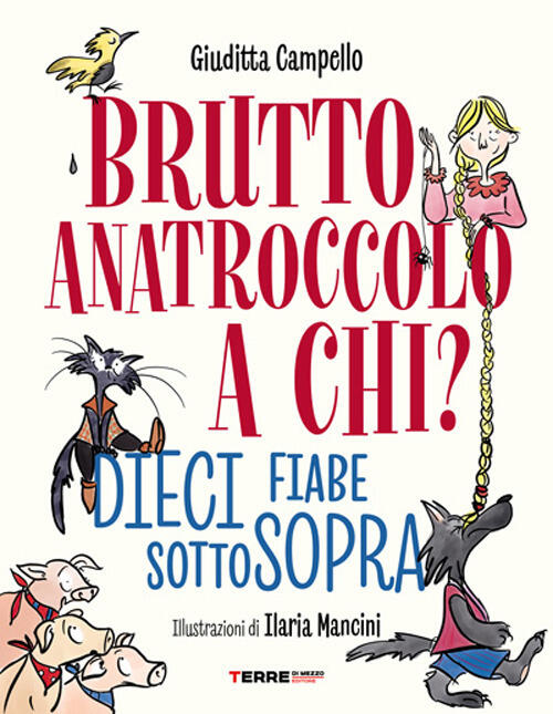 Brutto Anatroccolo A Chi? Dieci Fiabe Sottosopra Giuditta Campello Terre Di Me