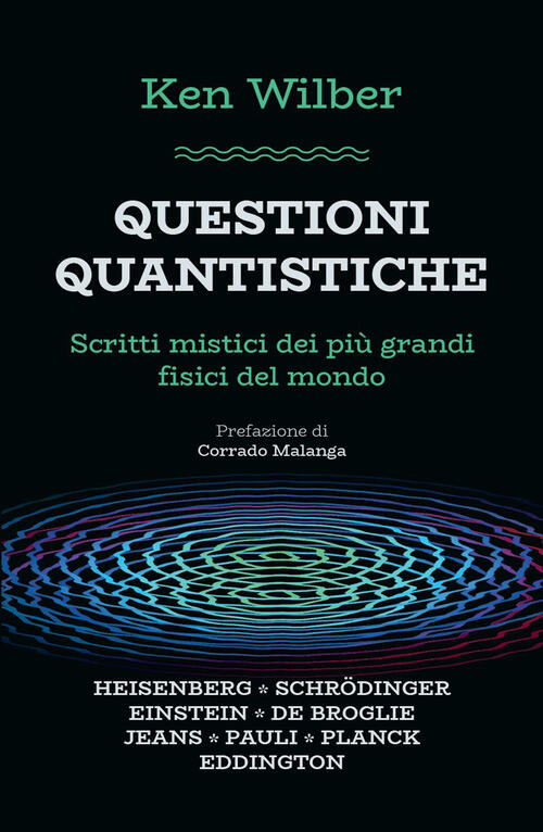 Questioni Quantistiche. Scritti Mistici Dei Piu Grandi Fisici Del Mondo Ken Wi