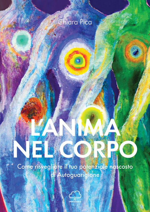 L'anima Nel Corpo. Come Risvegliare Il Tuo Potenziale Nascosto Di Autoguarigio