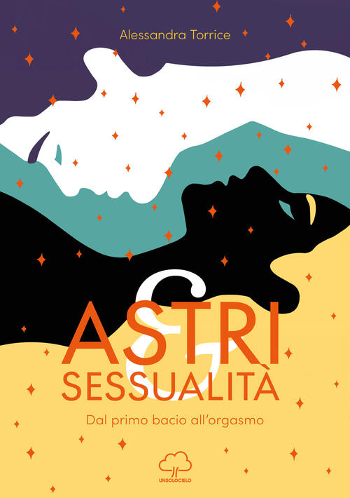 Astri E Sessualita. Dal Primo Bacio All'orgasmo Alessandra Torrice Unsolocielo