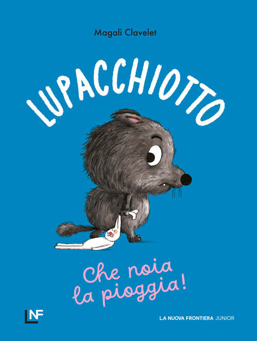 Lupacchiotto. Che Noia La Pioggia! Ediz. A Colori Magali Clavelet La Nuova Fro