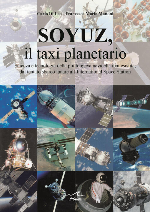 Soyuz, Il Taxi Planetario. Scienza E Tecnologia Della Piu Longeva Navicella Ma