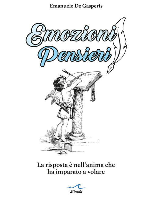Emozioni Pensieri. La Risposta E Nell'anima Che Ha Imparato A Volare Emanuele