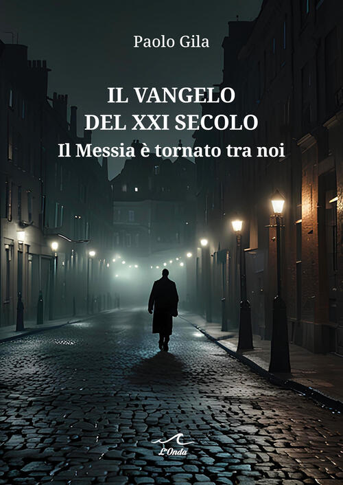 Il Vangelo Del Xxi Secolo. Il Messia E Tornato Tra Noi Paolo Gila L'onda 2025