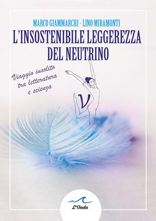 L Insostenibile Leggerezza Del Neutrino. Viaggio Insolito Tra Letteratura E Sc