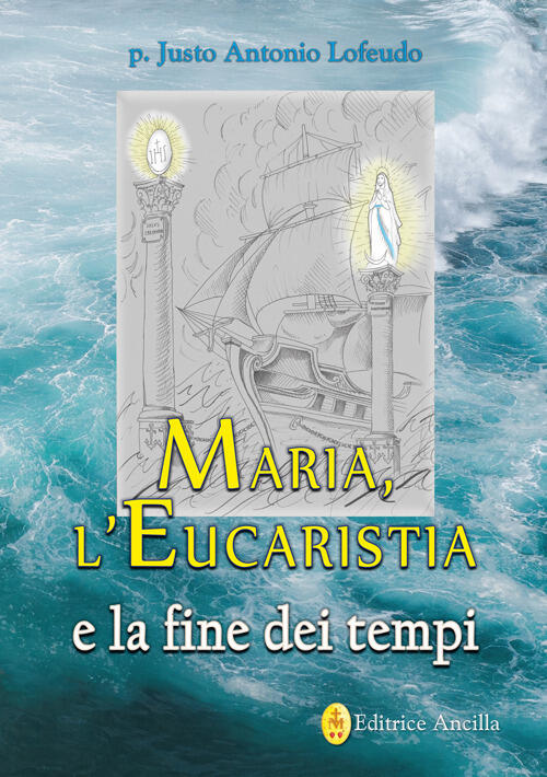 Maria, L'eucaristia E La Fine Dei Tempi Justo Antonio Lofeudo Editrice Ancilla