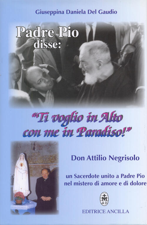 Padre Pio Disse: Ti Voglio In Alto Con Me In Paradiso!,. Don Attilio Negrisolo