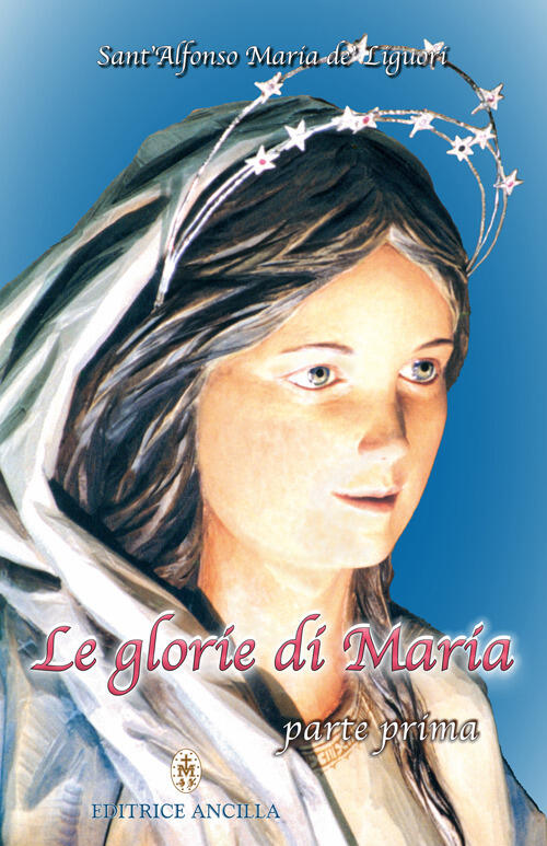Le Glorie Di Maria. Vol. 1 Alfonso Maria De' Liguori (Sant') Editrice Ancilla