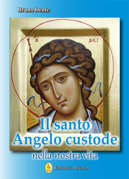 Il Santo Angelo Custode Nella Nostra Vita Bruno Dente Editrice Ancilla 2021