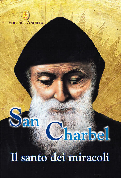 San Charbel. Il Santo Dei Miracoli Barbara Bagato Editrice Ancilla 2024