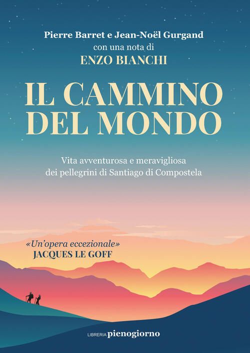 Il Cammino Del Mondo. Vita Avventurosa E Meravigliosa Dei Pellegrini Di Santia