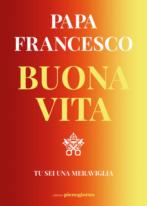 Buona Vita. Tu Sei Una Meraviglia Francesco (Jorge Mario Bergoglio) Libreria P