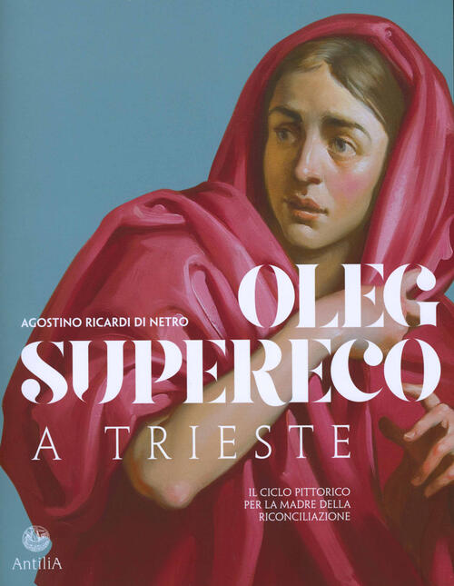 Oleg Supereco A Trieste. Il Ciclo Pittorico Per La Madre Della Conciliazione A