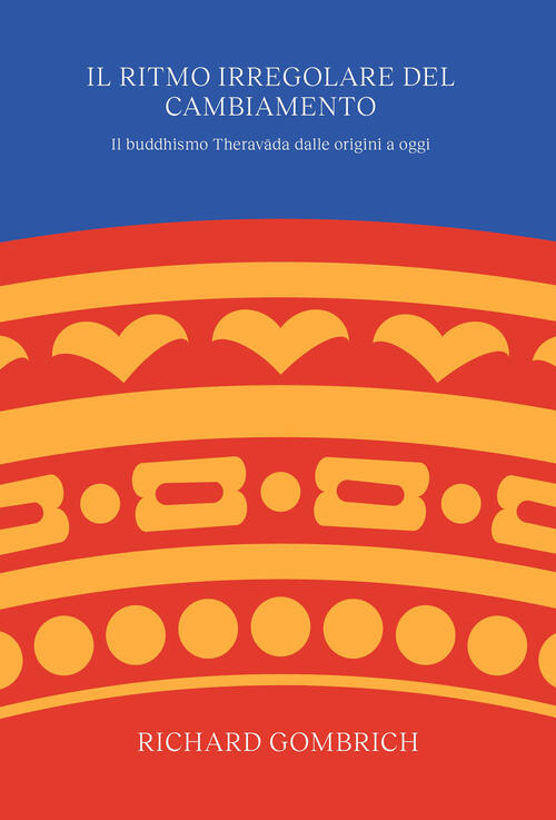 Il Ritmo Irregolare Del Cambiamento. Il Buddhismo Theravada Dalle Origini A Og