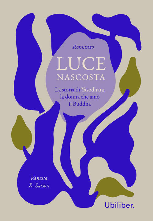 Luce Nascosta. La Storia Di Yasodhara, La Donna Che Amo Il Buddha Vanessa R. S