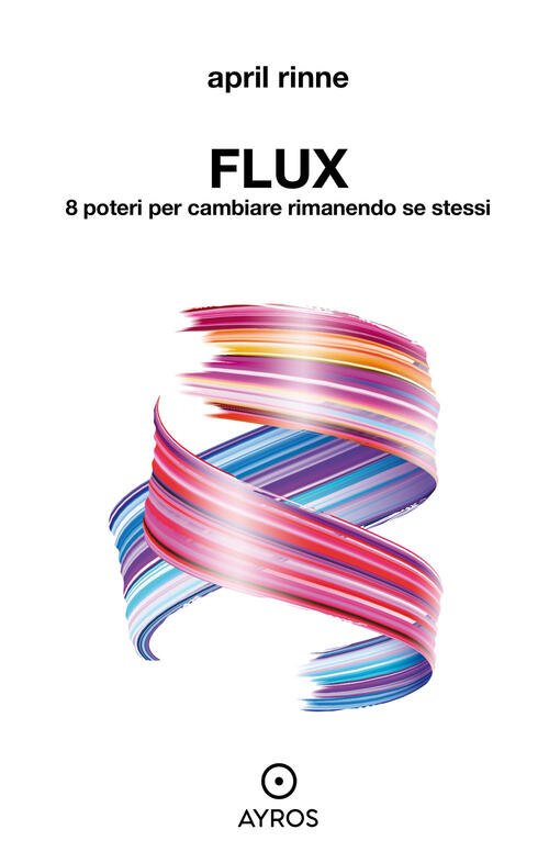Flux. 8 Poteri Per Cambiare Rimanendo Se Stessi April Rinne Ayros 2022