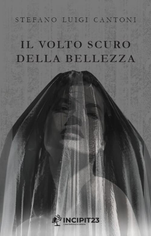 Il Volto Scuro Della Bellezza Stefano Luigi Cantoni Incipit23 2024